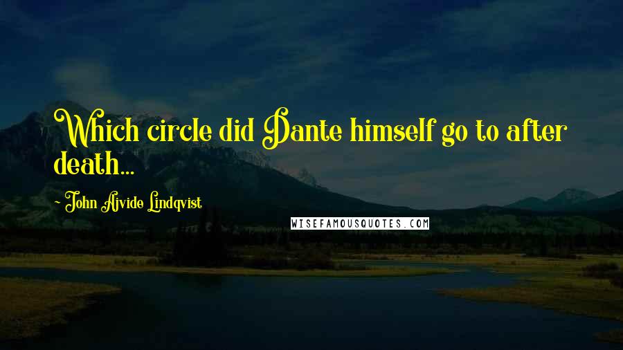 John Ajvide Lindqvist Quotes: Which circle did Dante himself go to after death...