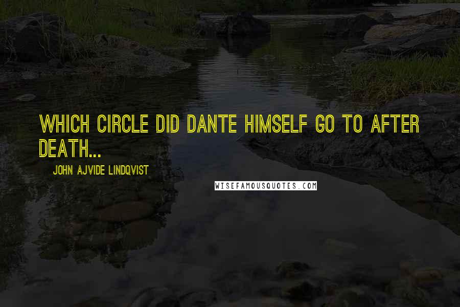 John Ajvide Lindqvist Quotes: Which circle did Dante himself go to after death...