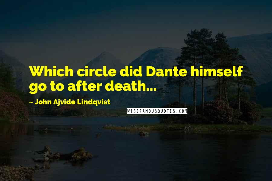 John Ajvide Lindqvist Quotes: Which circle did Dante himself go to after death...