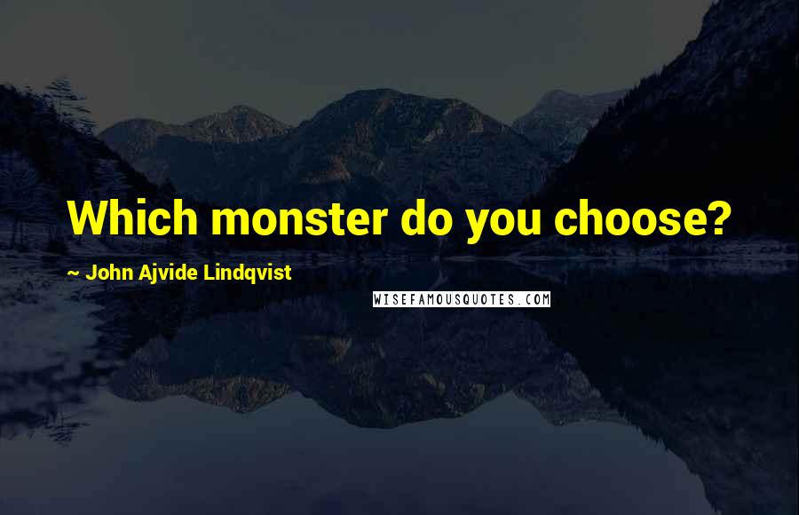 John Ajvide Lindqvist Quotes: Which monster do you choose?