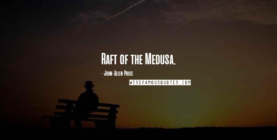 John-Allen Price Quotes: Raft of the Medusa.