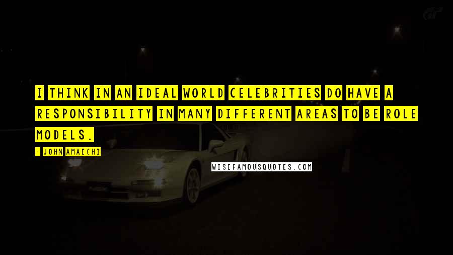 John Amaechi Quotes: I think in an ideal world celebrities do have a responsibility in many different areas to be role models.