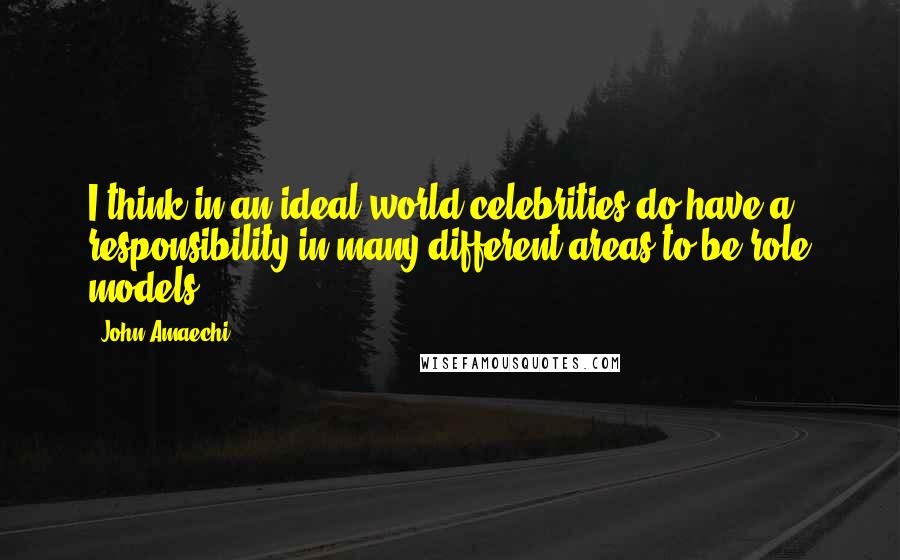 John Amaechi Quotes: I think in an ideal world celebrities do have a responsibility in many different areas to be role models.