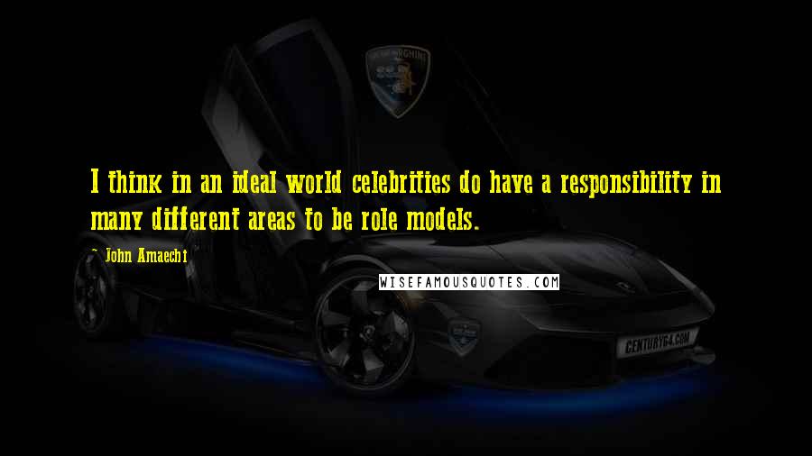 John Amaechi Quotes: I think in an ideal world celebrities do have a responsibility in many different areas to be role models.
