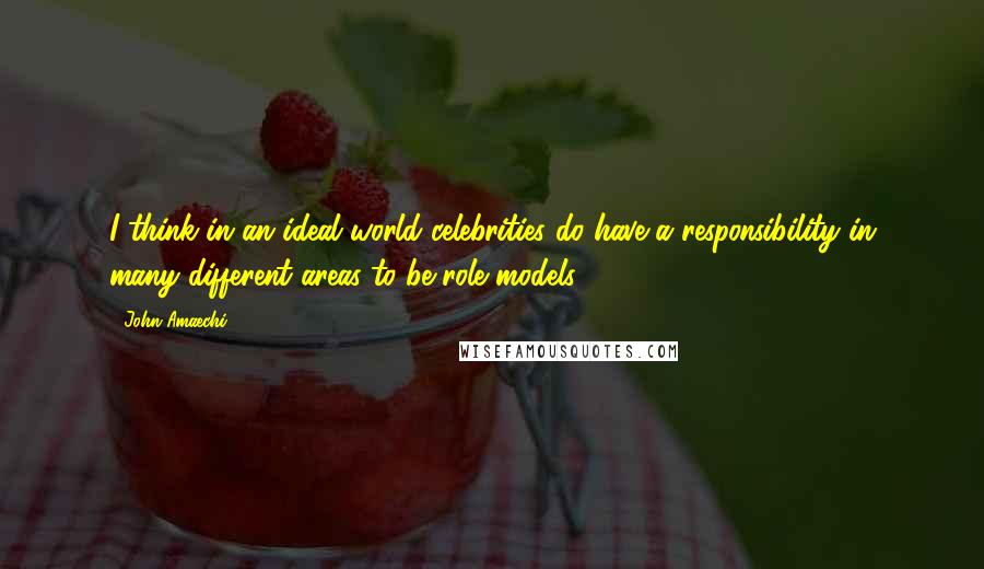 John Amaechi Quotes: I think in an ideal world celebrities do have a responsibility in many different areas to be role models.