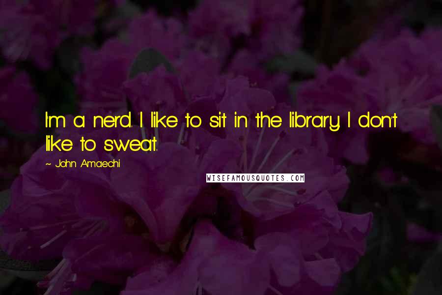John Amaechi Quotes: I'm a nerd. I like to sit in the library. I don't like to sweat.