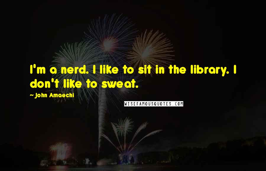 John Amaechi Quotes: I'm a nerd. I like to sit in the library. I don't like to sweat.