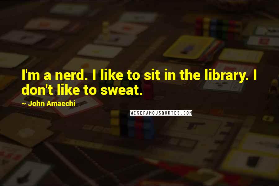 John Amaechi Quotes: I'm a nerd. I like to sit in the library. I don't like to sweat.