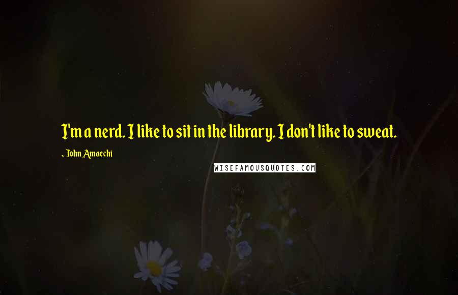 John Amaechi Quotes: I'm a nerd. I like to sit in the library. I don't like to sweat.