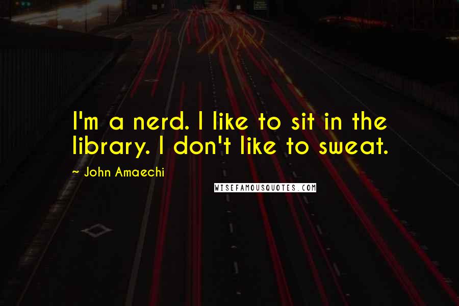 John Amaechi Quotes: I'm a nerd. I like to sit in the library. I don't like to sweat.