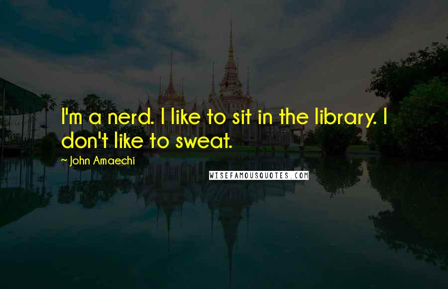 John Amaechi Quotes: I'm a nerd. I like to sit in the library. I don't like to sweat.