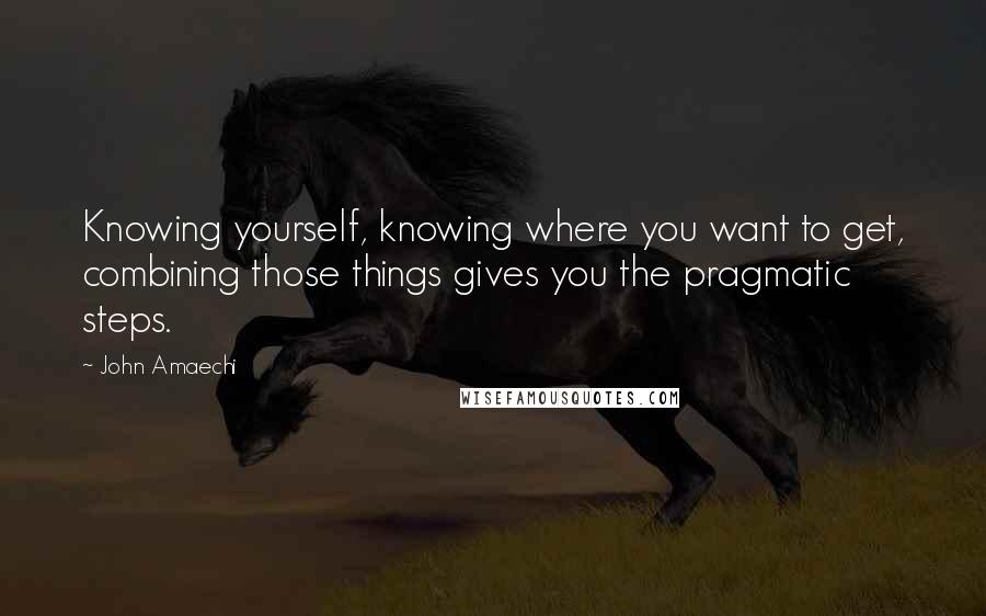 John Amaechi Quotes: Knowing yourself, knowing where you want to get, combining those things gives you the pragmatic steps.