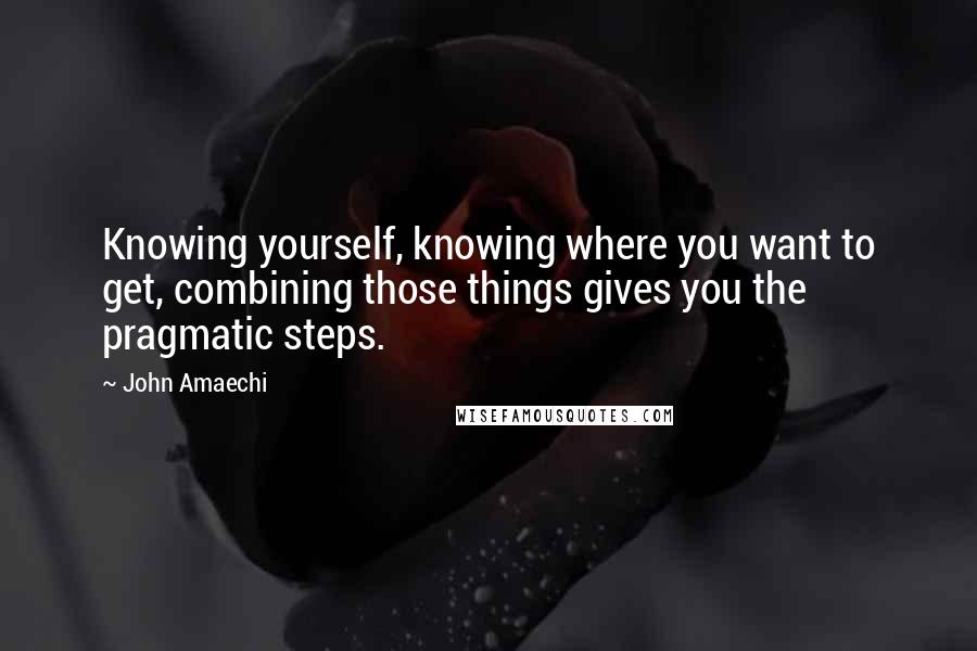 John Amaechi Quotes: Knowing yourself, knowing where you want to get, combining those things gives you the pragmatic steps.