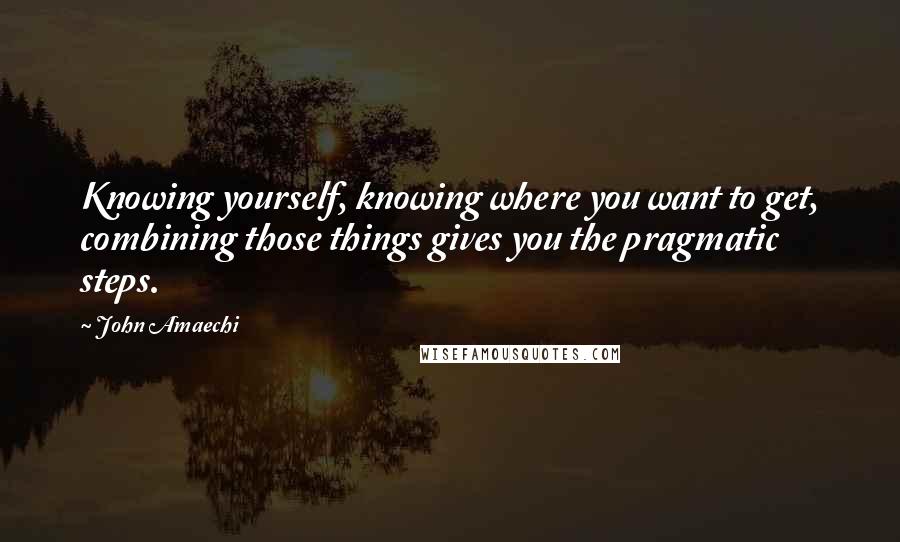 John Amaechi Quotes: Knowing yourself, knowing where you want to get, combining those things gives you the pragmatic steps.