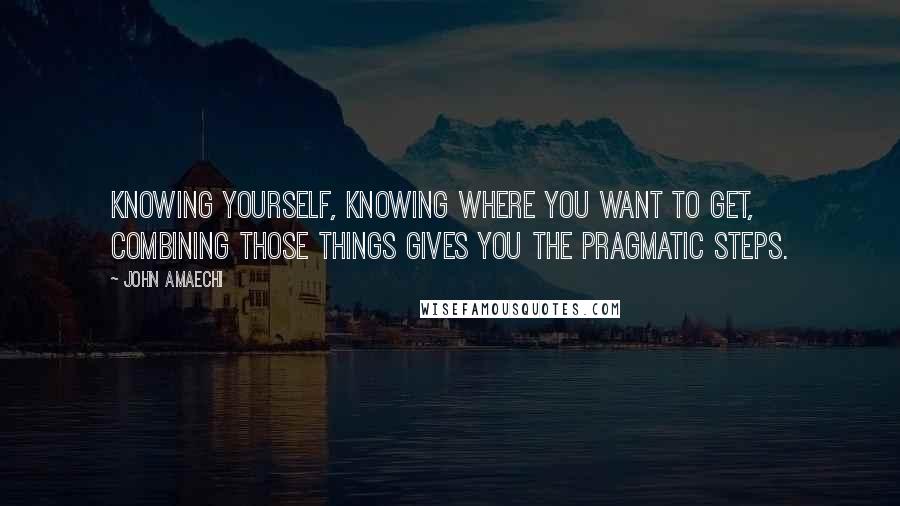 John Amaechi Quotes: Knowing yourself, knowing where you want to get, combining those things gives you the pragmatic steps.