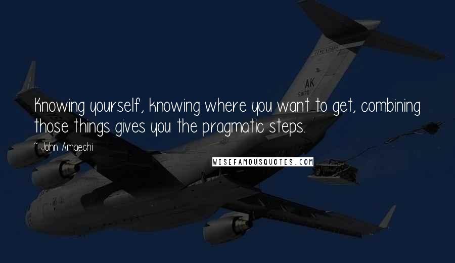 John Amaechi Quotes: Knowing yourself, knowing where you want to get, combining those things gives you the pragmatic steps.