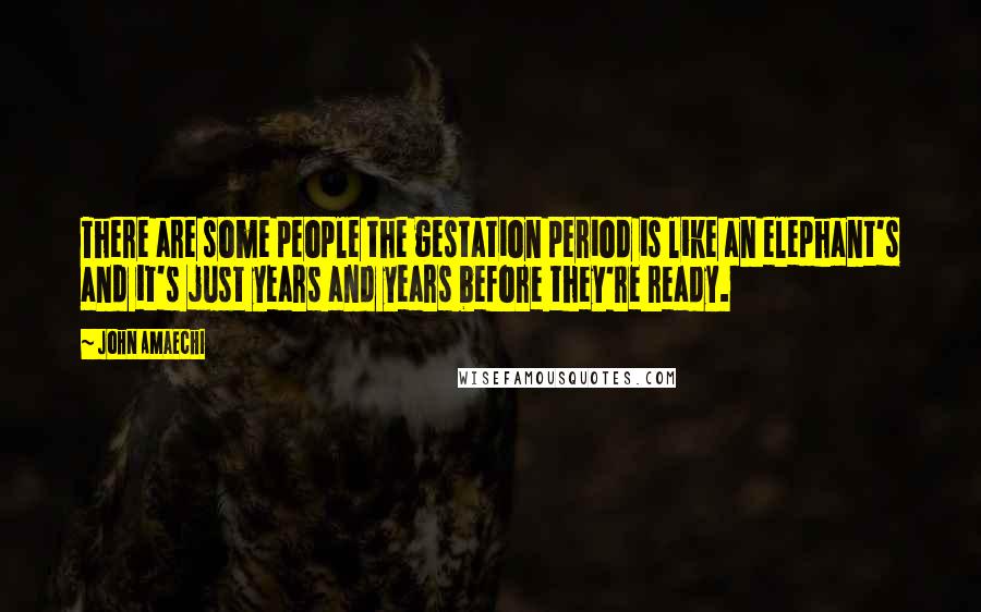 John Amaechi Quotes: There are some people the gestation period is like an elephant's and it's just years and years before they're ready.