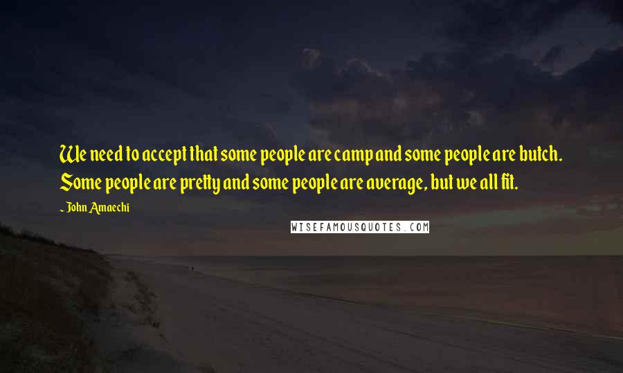 John Amaechi Quotes: We need to accept that some people are camp and some people are butch. Some people are pretty and some people are average, but we all fit.