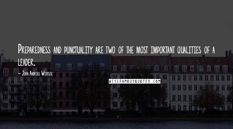 John Andreas Widtsoe Quotes: Preparedness and punctuality are two of the most important qualities of a leader.