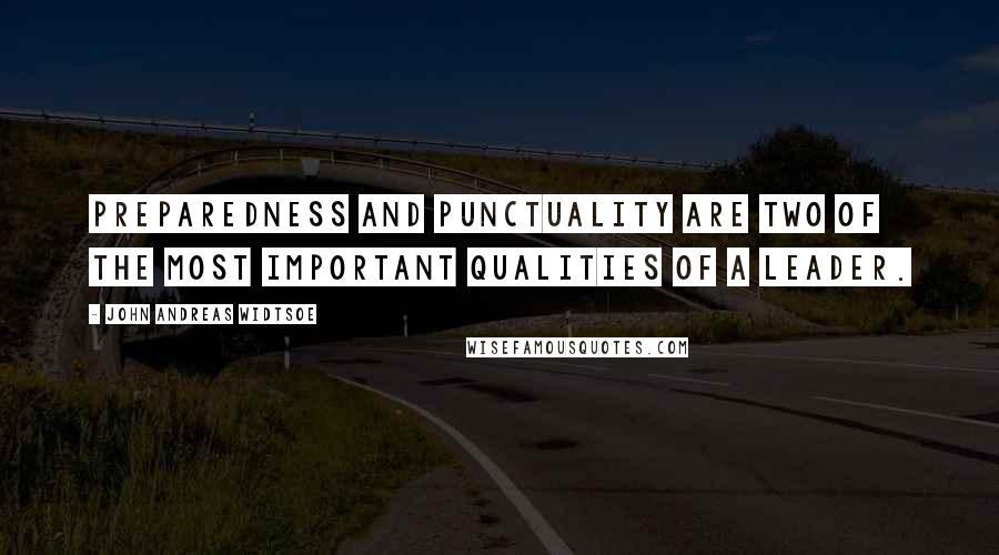 John Andreas Widtsoe Quotes: Preparedness and punctuality are two of the most important qualities of a leader.