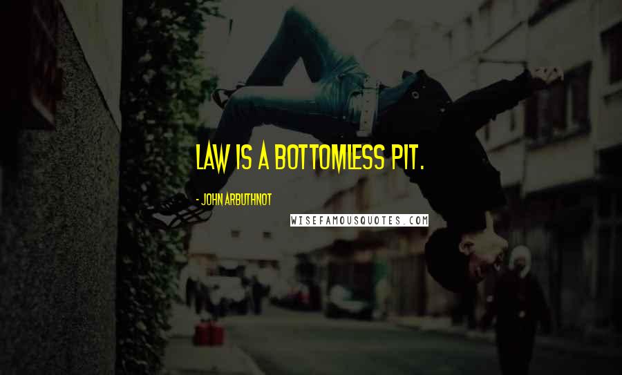 John Arbuthnot Quotes: Law is a bottomless pit.