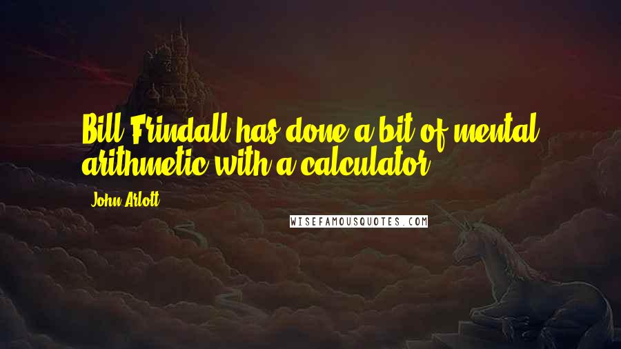 John Arlott Quotes: Bill Frindall has done a bit of mental arithmetic with a calculator