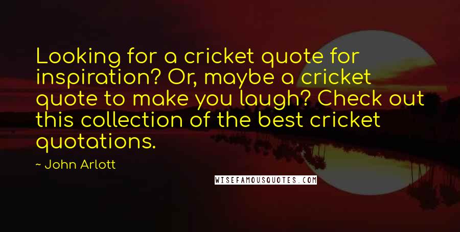 John Arlott Quotes: Looking for a cricket quote for inspiration? Or, maybe a cricket quote to make you laugh? Check out this collection of the best cricket quotations.