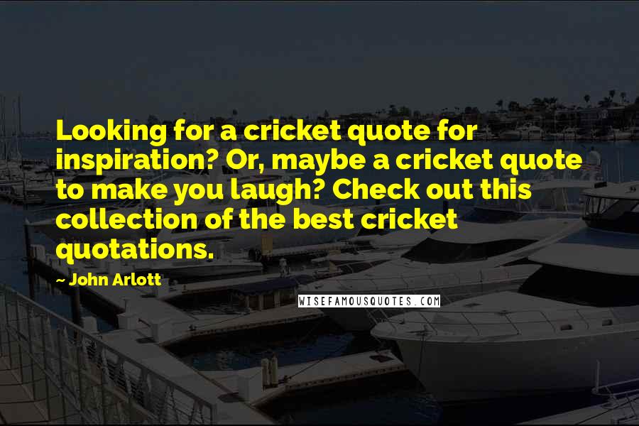John Arlott Quotes: Looking for a cricket quote for inspiration? Or, maybe a cricket quote to make you laugh? Check out this collection of the best cricket quotations.
