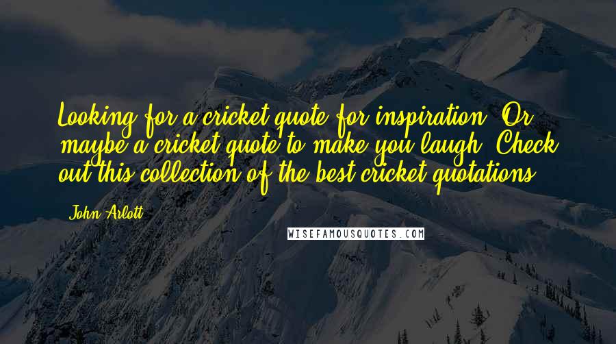 John Arlott Quotes: Looking for a cricket quote for inspiration? Or, maybe a cricket quote to make you laugh? Check out this collection of the best cricket quotations.