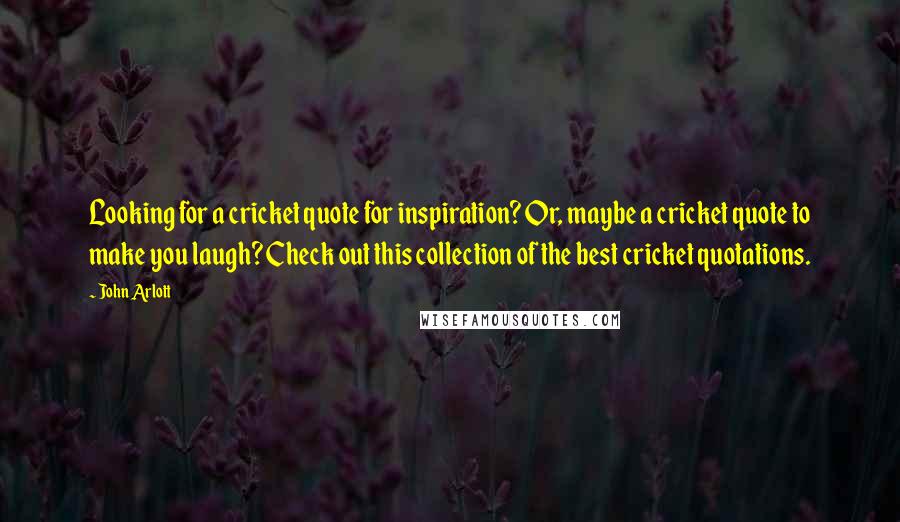 John Arlott Quotes: Looking for a cricket quote for inspiration? Or, maybe a cricket quote to make you laugh? Check out this collection of the best cricket quotations.