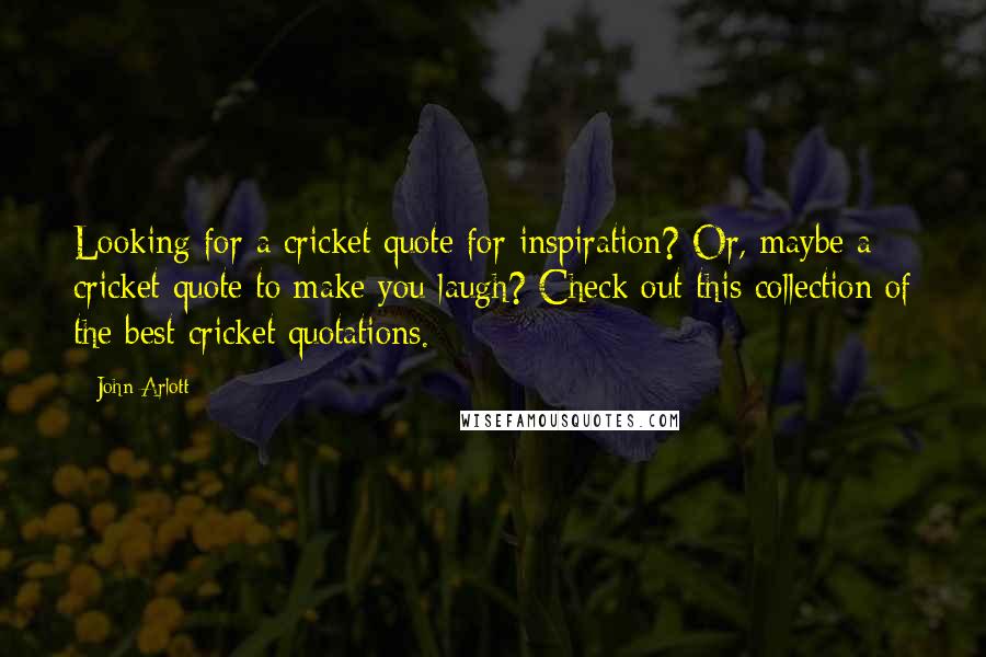 John Arlott Quotes: Looking for a cricket quote for inspiration? Or, maybe a cricket quote to make you laugh? Check out this collection of the best cricket quotations.