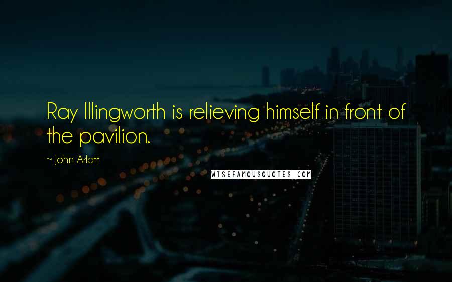 John Arlott Quotes: Ray Illingworth is relieving himself in front of the pavilion.