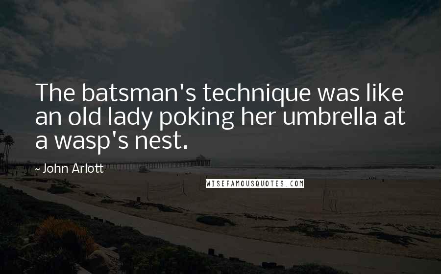 John Arlott Quotes: The batsman's technique was like an old lady poking her umbrella at a wasp's nest.