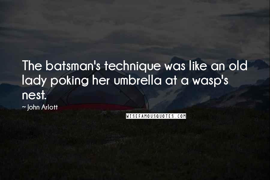 John Arlott Quotes: The batsman's technique was like an old lady poking her umbrella at a wasp's nest.