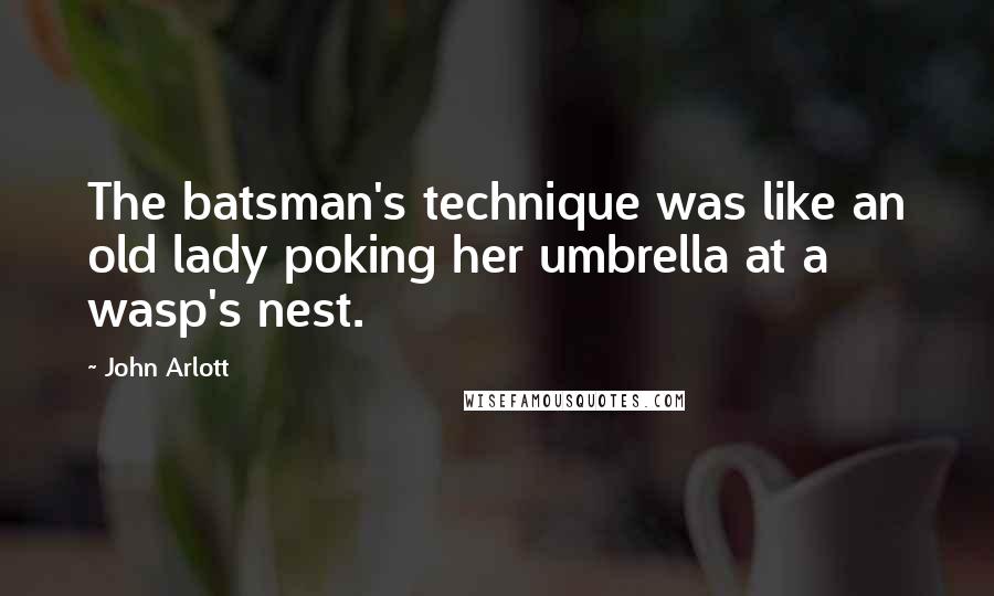 John Arlott Quotes: The batsman's technique was like an old lady poking her umbrella at a wasp's nest.