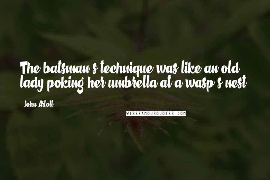 John Arlott Quotes: The batsman's technique was like an old lady poking her umbrella at a wasp's nest.