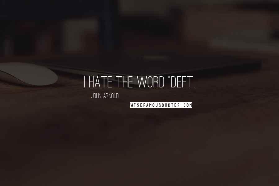 John Arnold Quotes: I hate the word "deft.