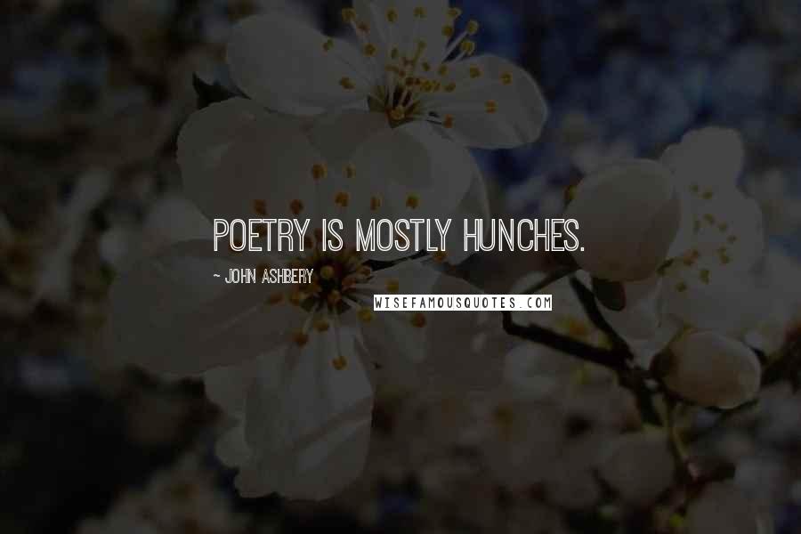 John Ashbery Quotes: Poetry is mostly hunches.