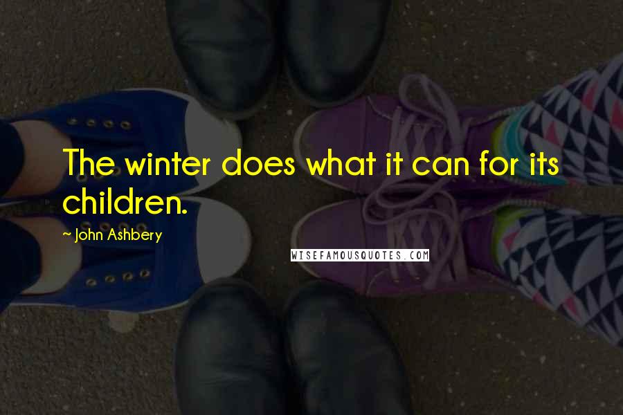 John Ashbery Quotes: The winter does what it can for its children.