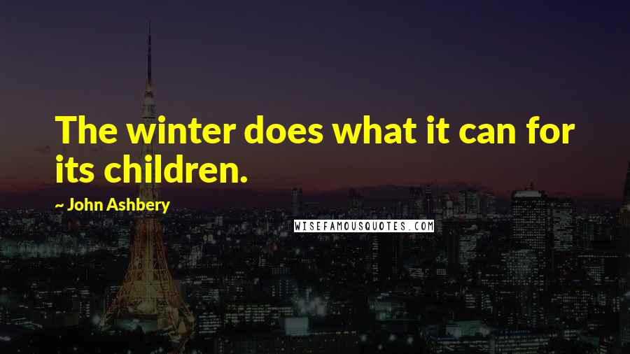 John Ashbery Quotes: The winter does what it can for its children.