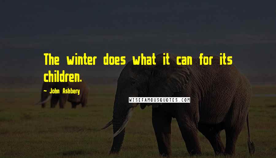 John Ashbery Quotes: The winter does what it can for its children.