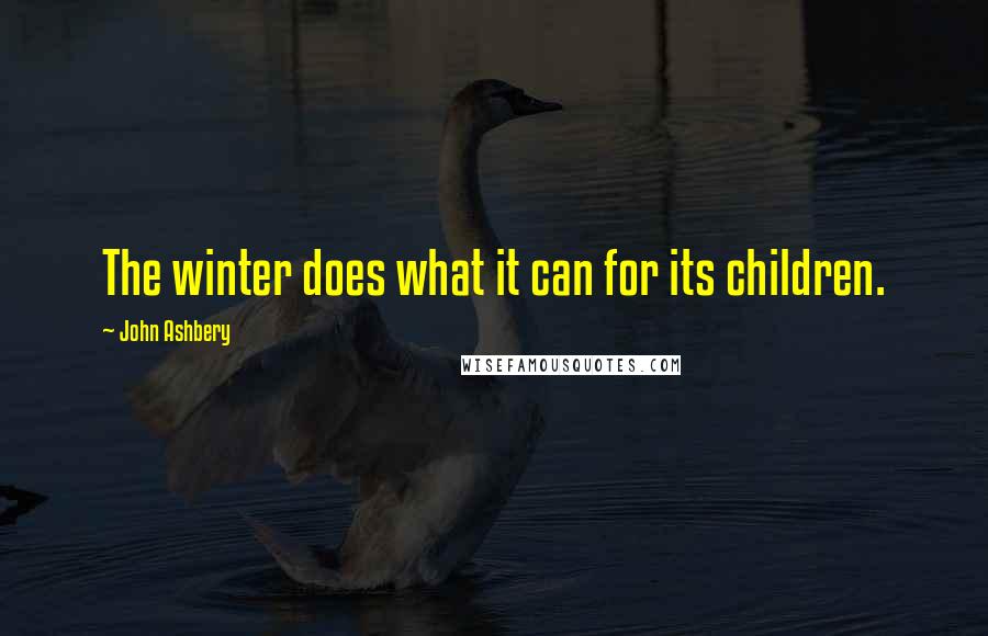 John Ashbery Quotes: The winter does what it can for its children.