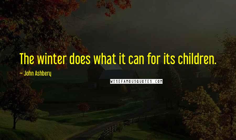 John Ashbery Quotes: The winter does what it can for its children.