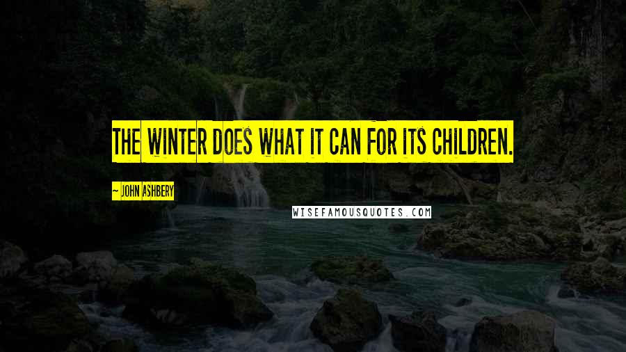 John Ashbery Quotes: The winter does what it can for its children.