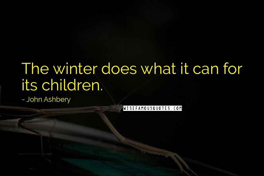 John Ashbery Quotes: The winter does what it can for its children.