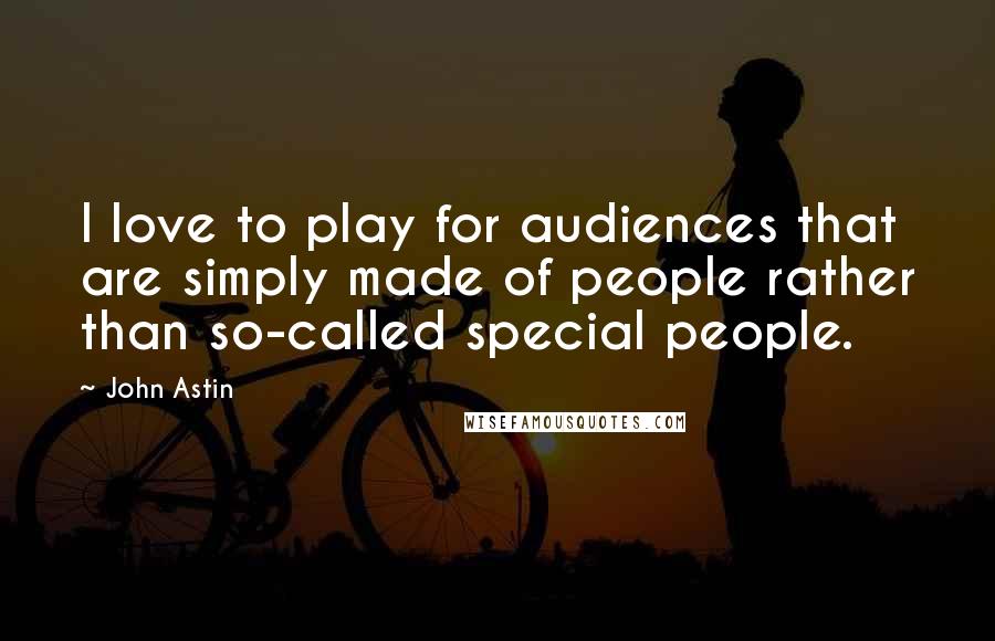John Astin Quotes: I love to play for audiences that are simply made of people rather than so-called special people.