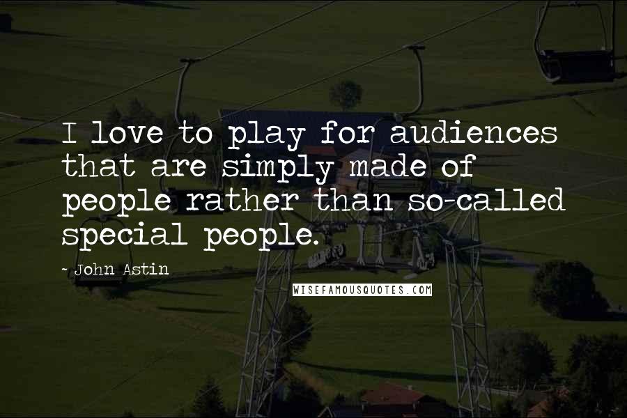 John Astin Quotes: I love to play for audiences that are simply made of people rather than so-called special people.
