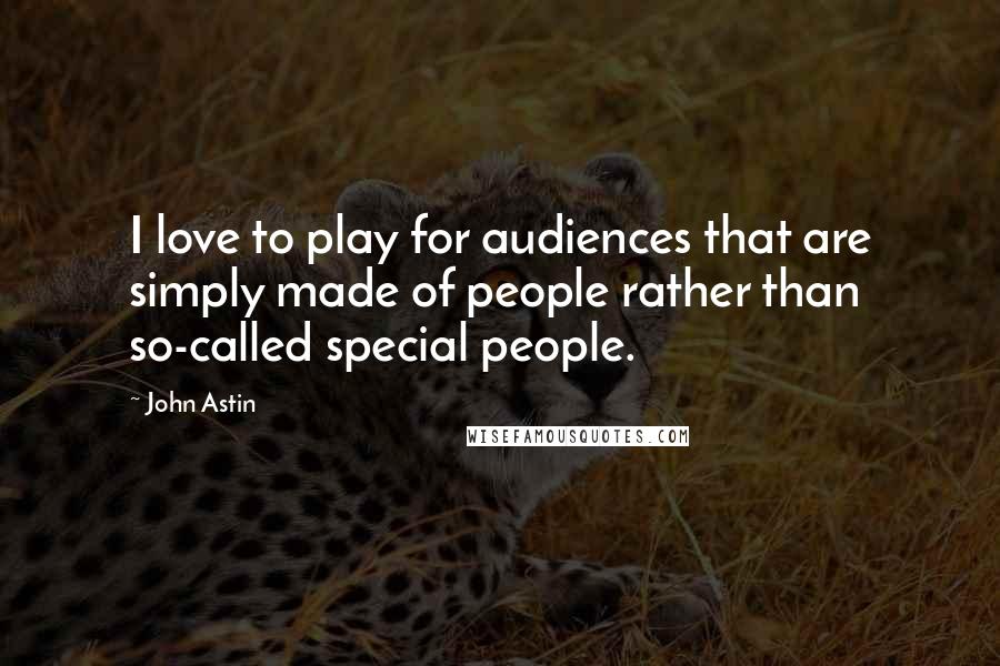 John Astin Quotes: I love to play for audiences that are simply made of people rather than so-called special people.