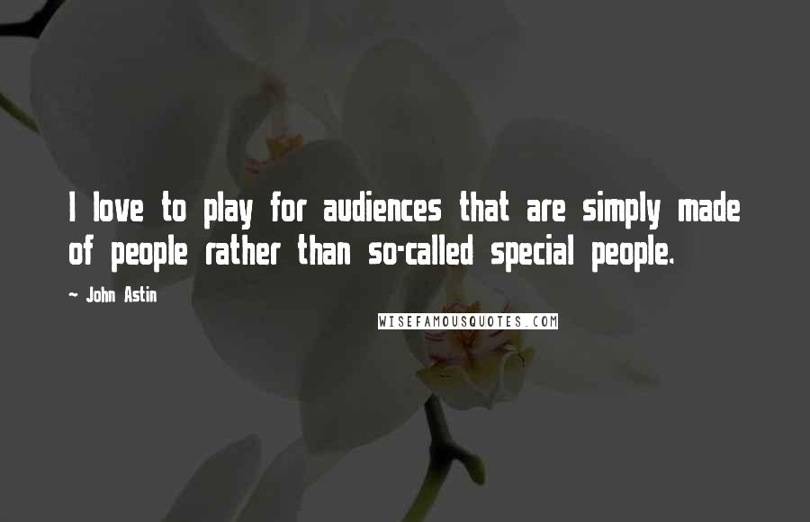 John Astin Quotes: I love to play for audiences that are simply made of people rather than so-called special people.