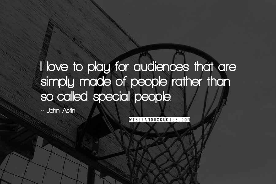 John Astin Quotes: I love to play for audiences that are simply made of people rather than so-called special people.